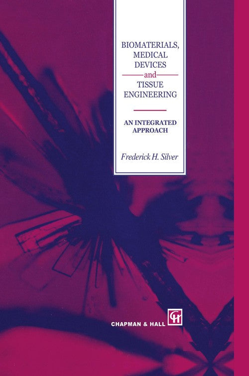 Biomaterials, Medical Devices and Tissue Engineering: An Integrated Approach by Fh Silver